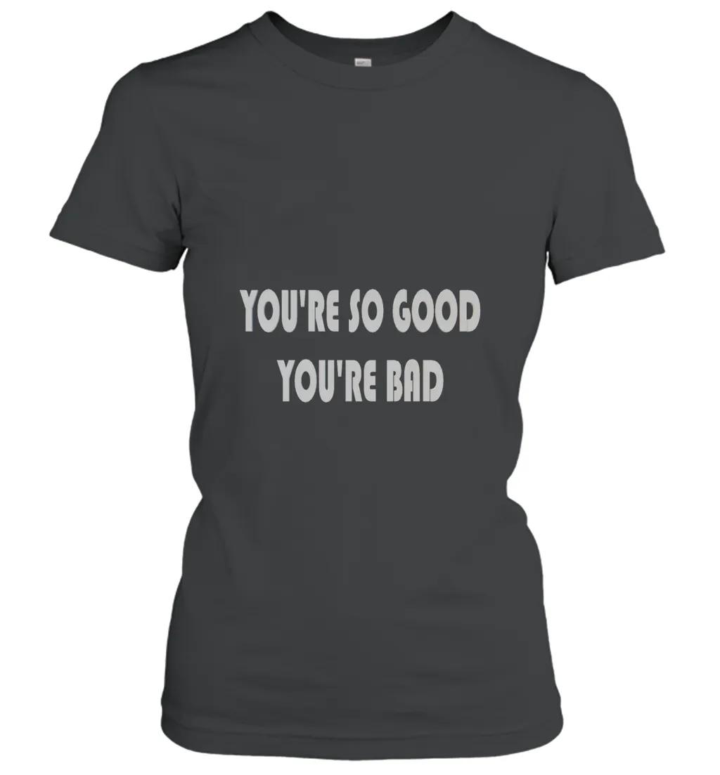 Youre So Good Youre Bad