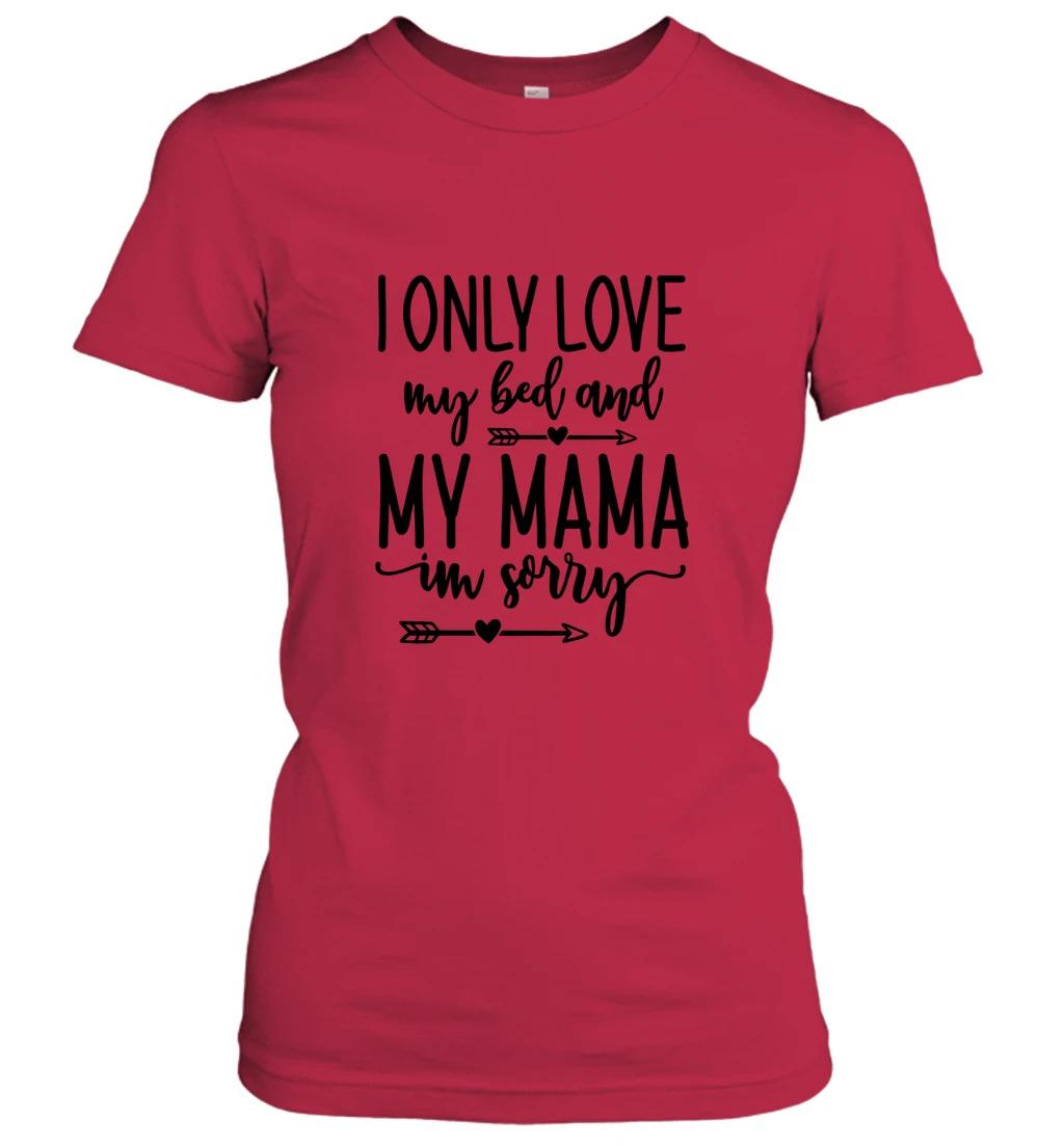 I Only Love My Bed And My Mama Im Sorry