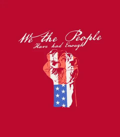 We The People Have Had Enough