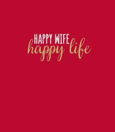Wife Happy Wife Happy Life
