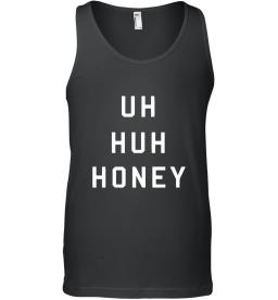 Uh Huh Honey Shirt Funny Quote