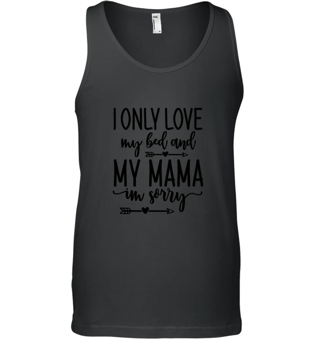 I Only Love My Bed And My Mama Im Sorry