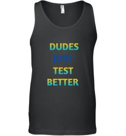 Dude Just Test Better