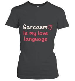 Sarcasm Is My Love Language