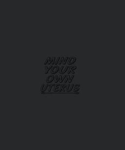 Mind Your Own Uterus
