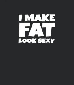 Funny I Make Fat Look Sexy