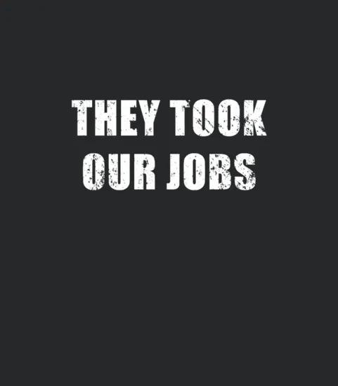 They Took Our Jobs