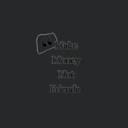 Make Money Not Friends Quotes