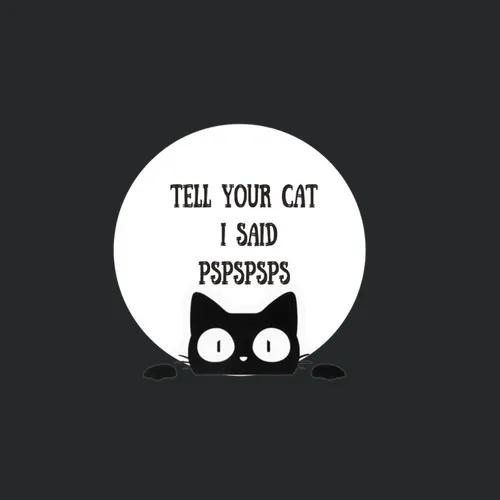 Tell Your Cat I Said Pspspsps