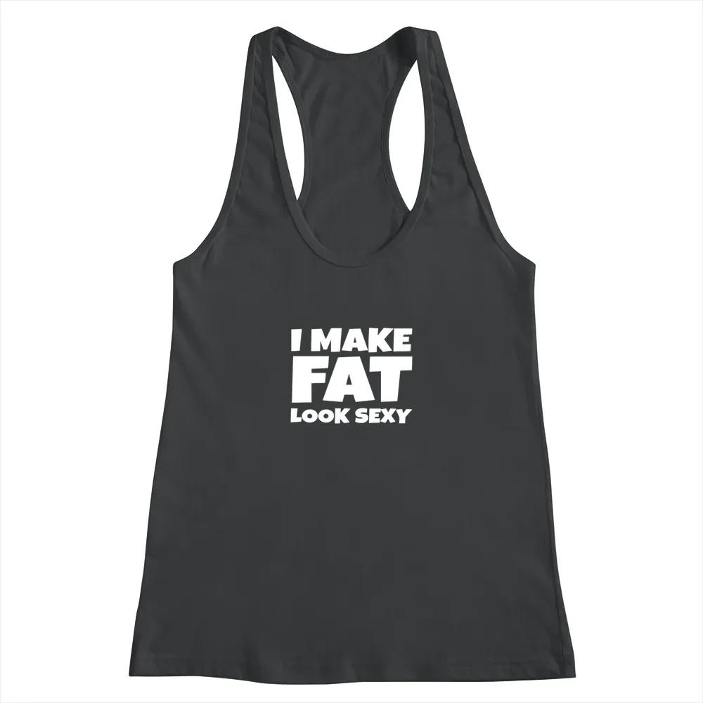 Funny I Make Fat Look Sexy