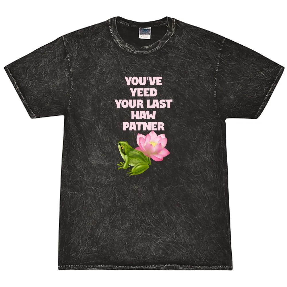You Ve Yeed Your Last Haw Patner