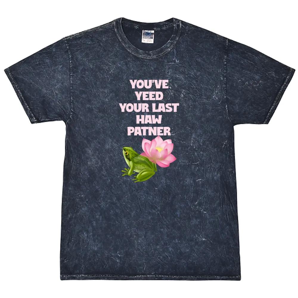 You Ve Yeed Your Last Haw Patner